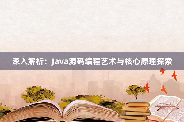 深入解析：Java源码编程艺术与核心原理探索